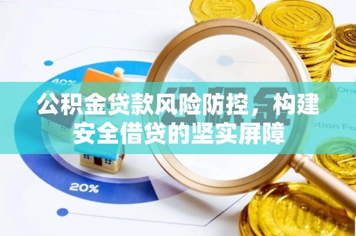 新罗公积金贷款风险防控，构建安全借贷的坚实屏障