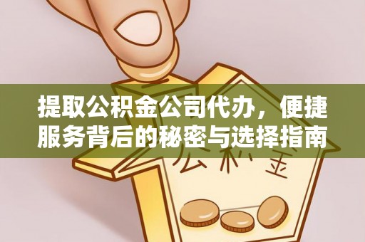 新罗提取公积金公司代办，便捷服务背后的秘密与选择指南