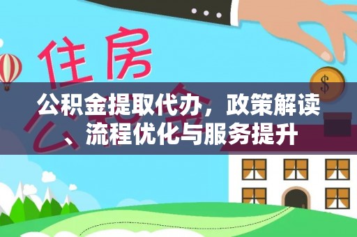新罗公积金提取代办，政策解读、流程优化与服务提升
