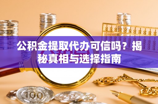 新罗公积金提取代办可信吗？揭秘真相与选择指南