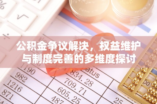 新罗公积金争议解决，权益维护与制度完善的多维度探讨