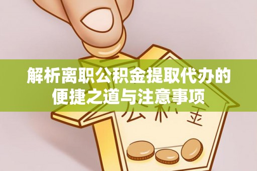 新罗解析离职公积金提取代办的便捷之道与注意事项