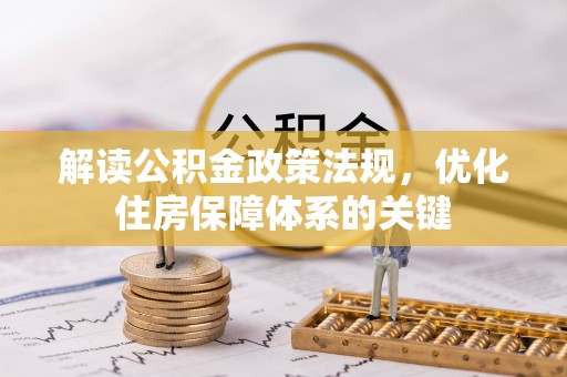 新罗解读公积金政策法规，优化住房保障体系的关键