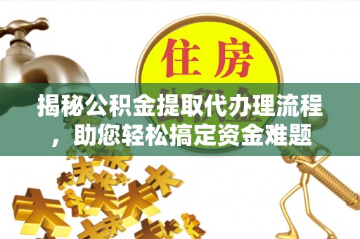 新罗揭秘公积金提取代办理流程，助您轻松搞定资金难题