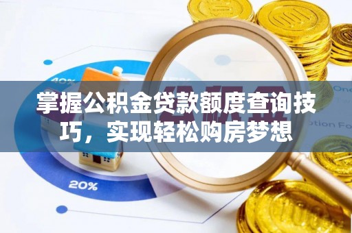 新罗掌握公积金贷款额度查询技巧，实现轻松购房梦想