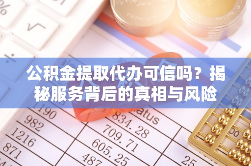 新罗公积金提取代办可信吗？揭秘服务背后的真相与风险