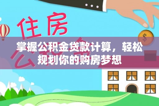 新罗掌握公积金贷款计算，轻松规划你的购房梦想