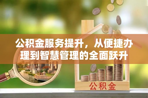 新罗公积金服务提升，从便捷办理到智慧管理的全面跃升
