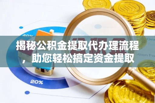 新罗揭秘公积金提取代办理流程，助您轻松搞定资金提取