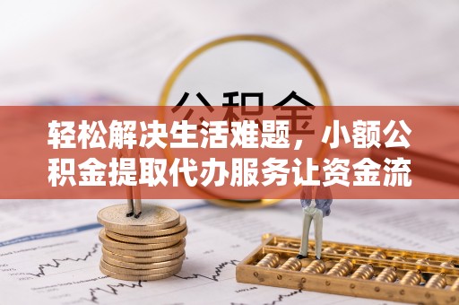 新罗轻松解决生活难题，小额公积金提取代办服务让资金流动更便捷