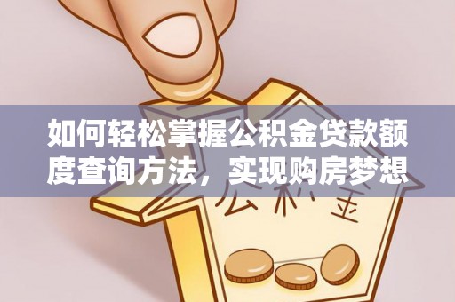 新罗如何轻松掌握公积金贷款额度查询方法，实现购房梦想？
