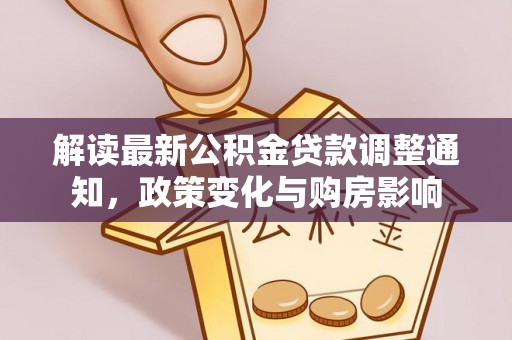 新罗解读最新公积金贷款调整通知，政策变化与购房影响