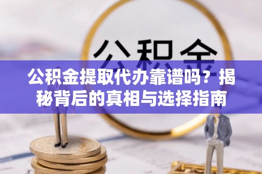 新罗公积金提取代办靠谱吗？揭秘背后的真相与选择指南