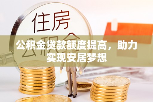 新罗公积金贷款额度提高，助力实现安居梦想