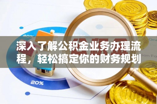 新罗深入了解公积金业务办理流程，轻松搞定你的财务规划