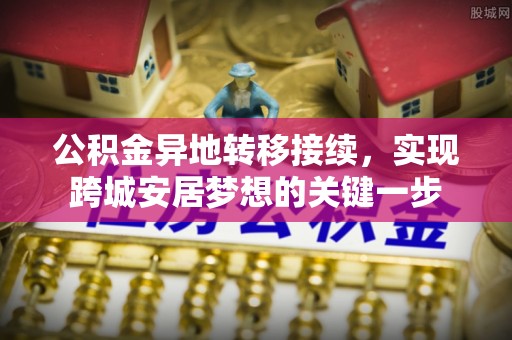 新罗公积金异地转移接续，实现跨城安居梦想的关键一步