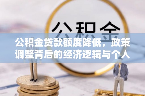 新罗公积金贷款额度降低，政策调整背后的经济逻辑与个人应对策略