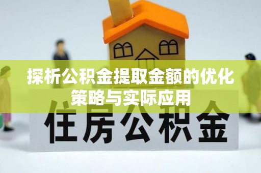 新罗探析公积金提取金额的优化策略与实际应用
