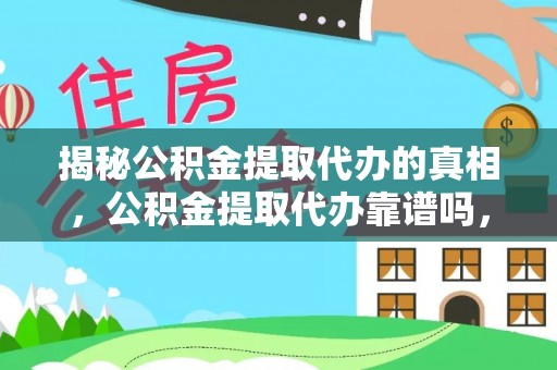 新罗揭秘公积金提取代办的真相，公积金提取代办靠谱吗，如何选择专业服务？