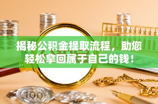 新罗揭秘公积金提取流程，助您轻松拿回属于自己的钱！