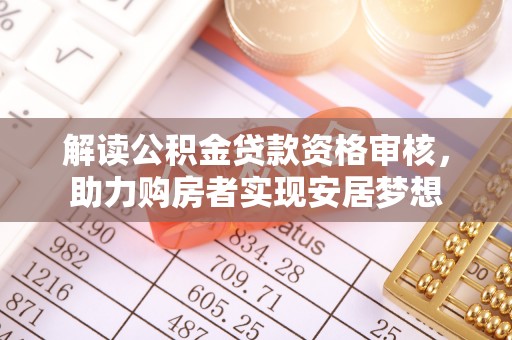 新罗解读公积金贷款资格审核，助力购房者实现安居梦想