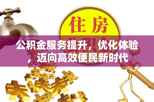 新罗公积金服务提升，优化体验，迈向高效便民新时代