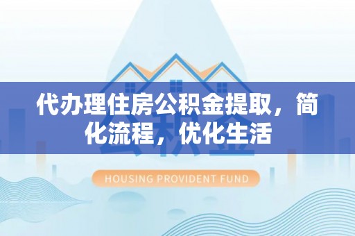 新罗代办理住房公积金提取，简化流程，优化生活