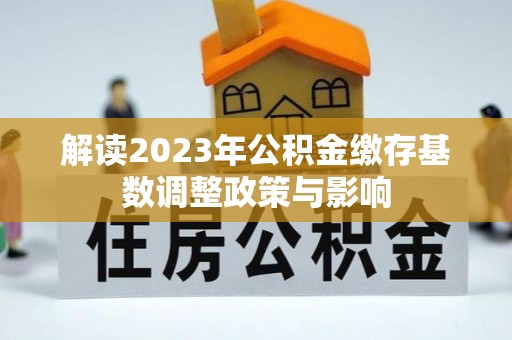 新罗解读2023年公积金缴存基数调整政策与影响