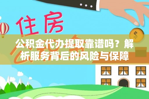 新罗公积金代办提取靠谱吗？解析服务背后的风险与保障
