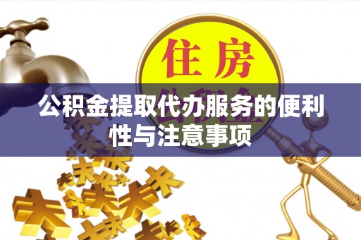 新罗公积金提取代办服务的便利性与注意事项