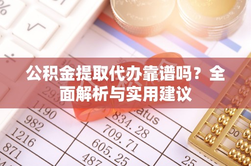 新罗公积金提取代办靠谱吗？全面解析与实用建议