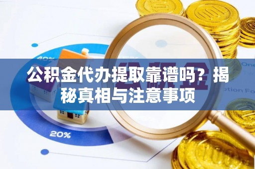 新罗公积金代办提取靠谱吗？揭秘真相与注意事项