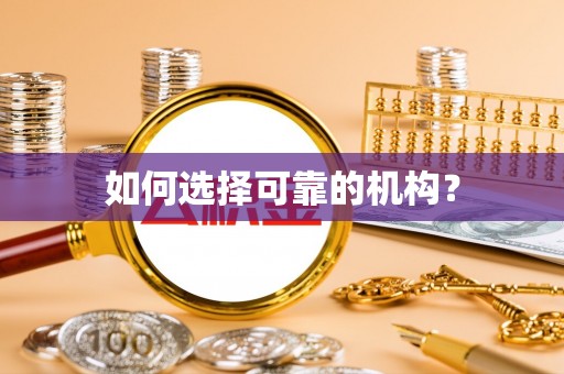 新罗如何选择可靠的机构？
