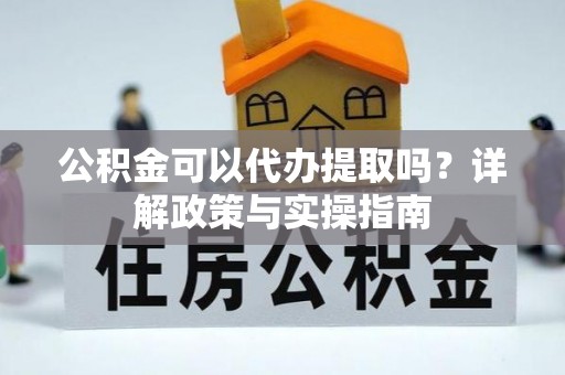 新罗公积金可以代办提取吗？详解政策与实操指南