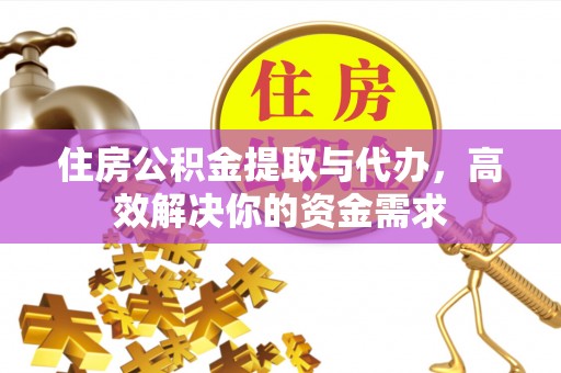 新罗住房公积金提取与代办，高效解决你的资金需求