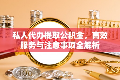 新罗私人代办提取公积金，高效服务与注意事项全解析