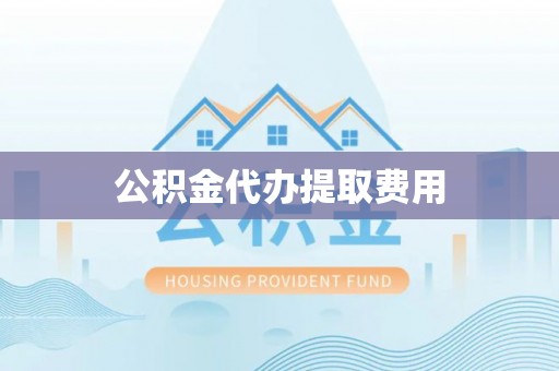 新罗公积金代办提取费用