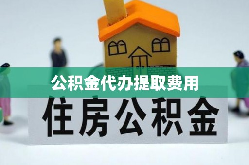 新罗公积金代办提取费用