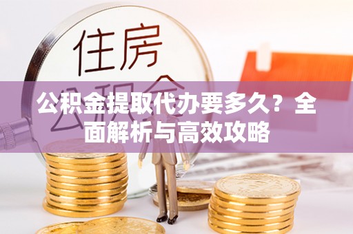 新罗公积金提取代办要多久？全面解析与高效攻略