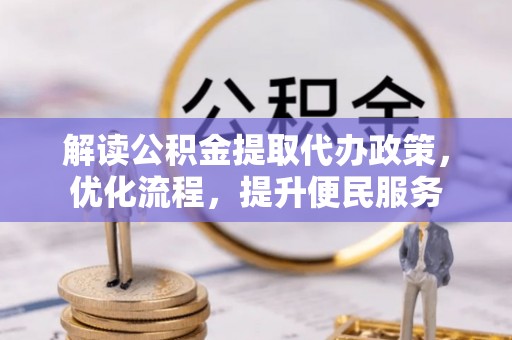 新罗解读公积金提取代办政策，优化流程，提升便民服务