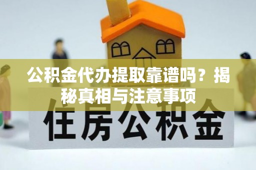 新罗公积金代办提取靠谱吗？揭秘真相与注意事项