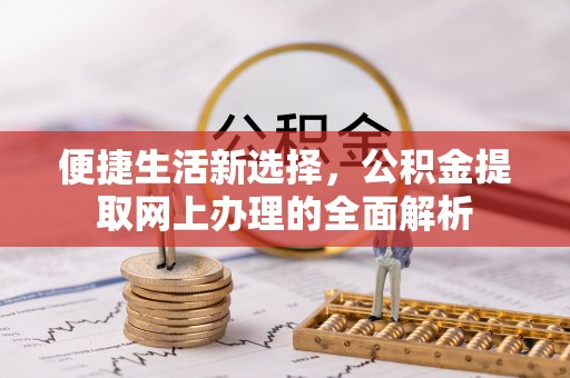 新罗便捷生活新选择，公积金提取网上办理的全面解析