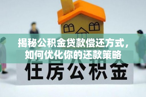 新罗揭秘公积金贷款偿还方式，如何优化你的还款策略
