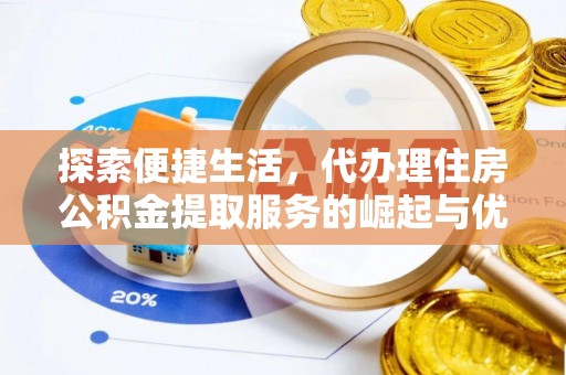 新罗探索便捷生活，代办理住房公积金提取服务的崛起与优势