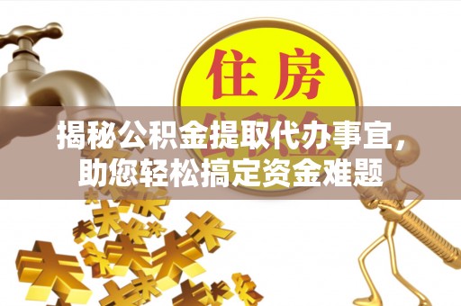 新罗揭秘公积金提取代办事宜，助您轻松搞定资金难题