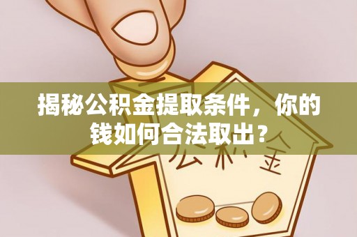 新罗揭秘公积金提取条件，你的钱如何合法取出？