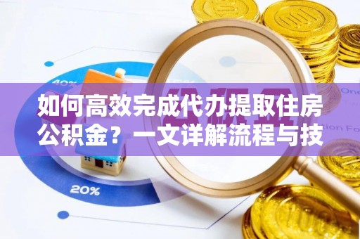 新罗如何高效完成代办提取住房公积金？一文详解流程与技巧