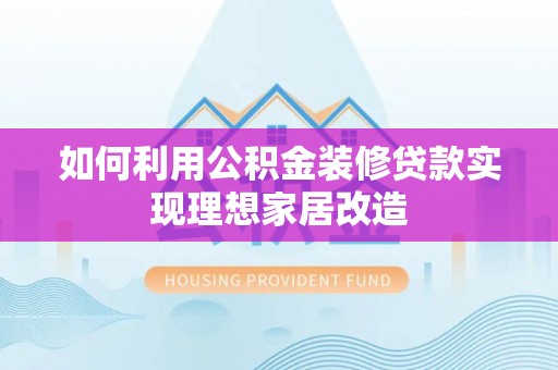 新罗如何利用公积金装修贷款实现理想家居改造