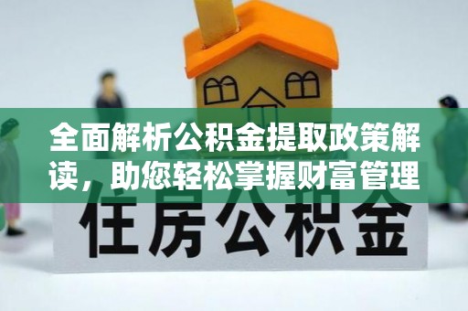 新罗全面解析公积金提取政策解读，助您轻松掌握财富管理新方向