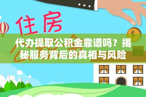 新罗代办提取公积金靠谱吗？揭秘服务背后的真相与风险